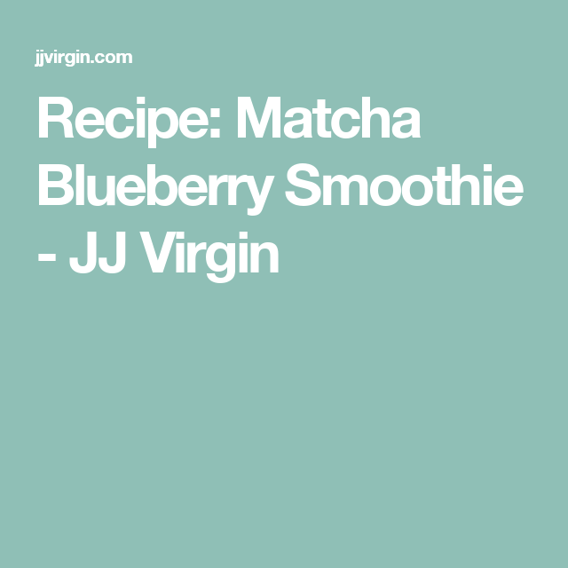 Recipe Matcha Blueberry Smoothie JJ Virgin Recipe Recipe Matcha Blueberry Smoothie JJ Virgin Recipe