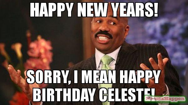 happy new years! sorry, i mean happy birthday celeste! memes ca121a1bdc7f7d00d2fa9a9da27bb5cc happy new years! sorry, i mean happy birthday celeste! memes