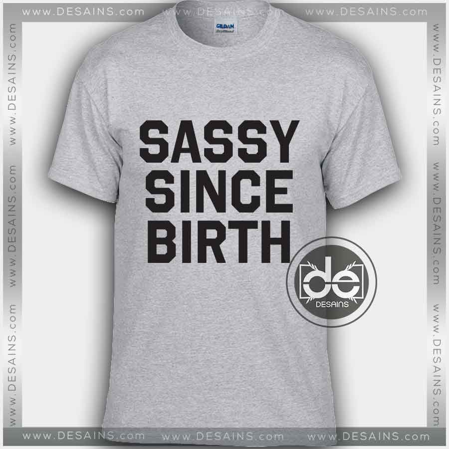 Buy Funny Tshirt Sassy Since Birth DESAINS COM T Shirt Custom Tee buy-funny-tshirt-sassy-since-birth-desains-com-t-shirt-custom-tee