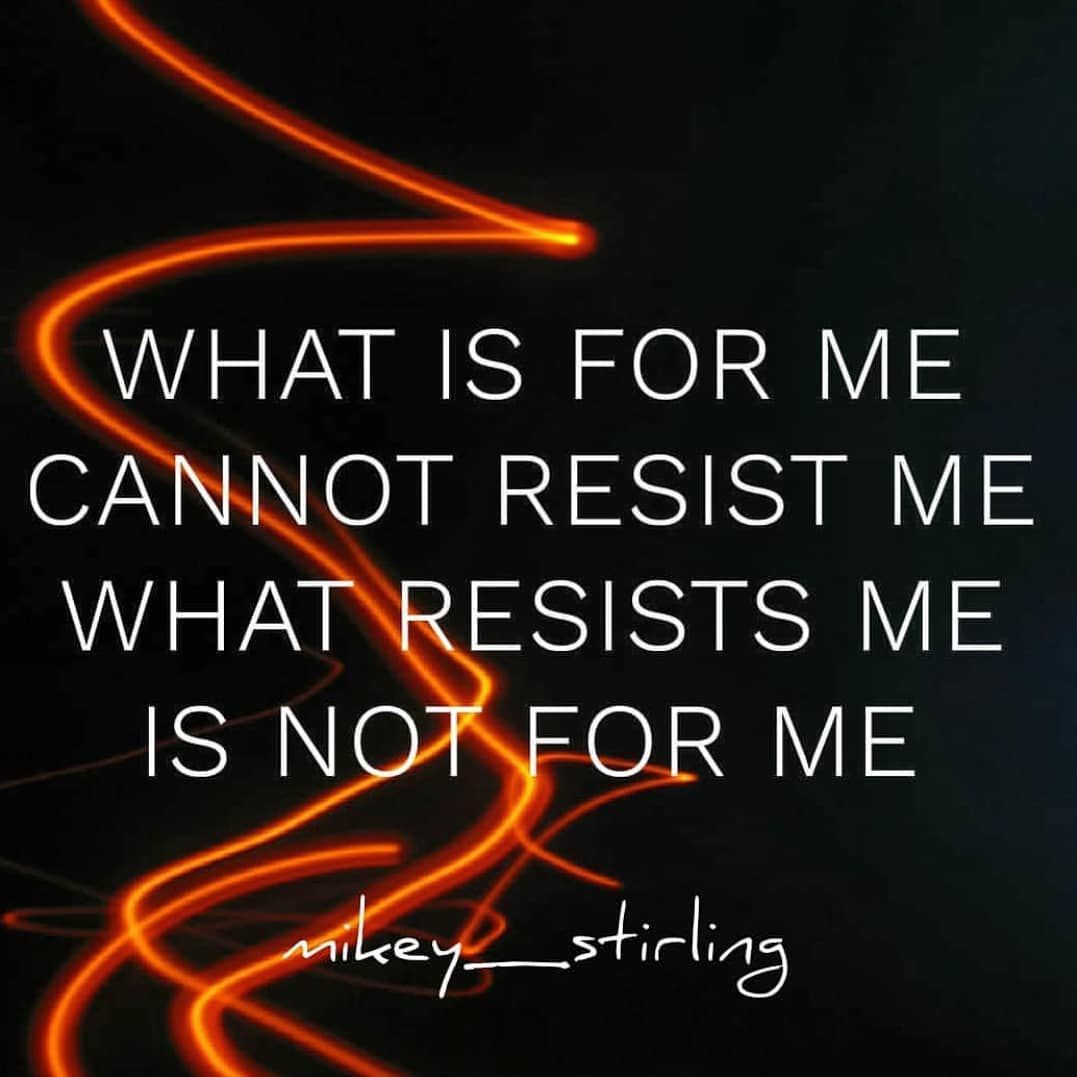 What Is For Me Cannot Resist Me What Resists Me Is Not For Me Mikey what-is-for-me-cannot-resist-me-what-resists-me-is-not-for-me-mikey