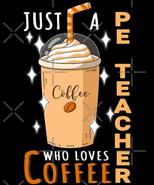 This PE Teacher Just Loves Coffee Quote Design is a perfect gift or
