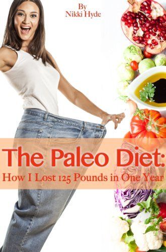 The Paleo Diet How I Lost 125 Pounds In One Year Http Www