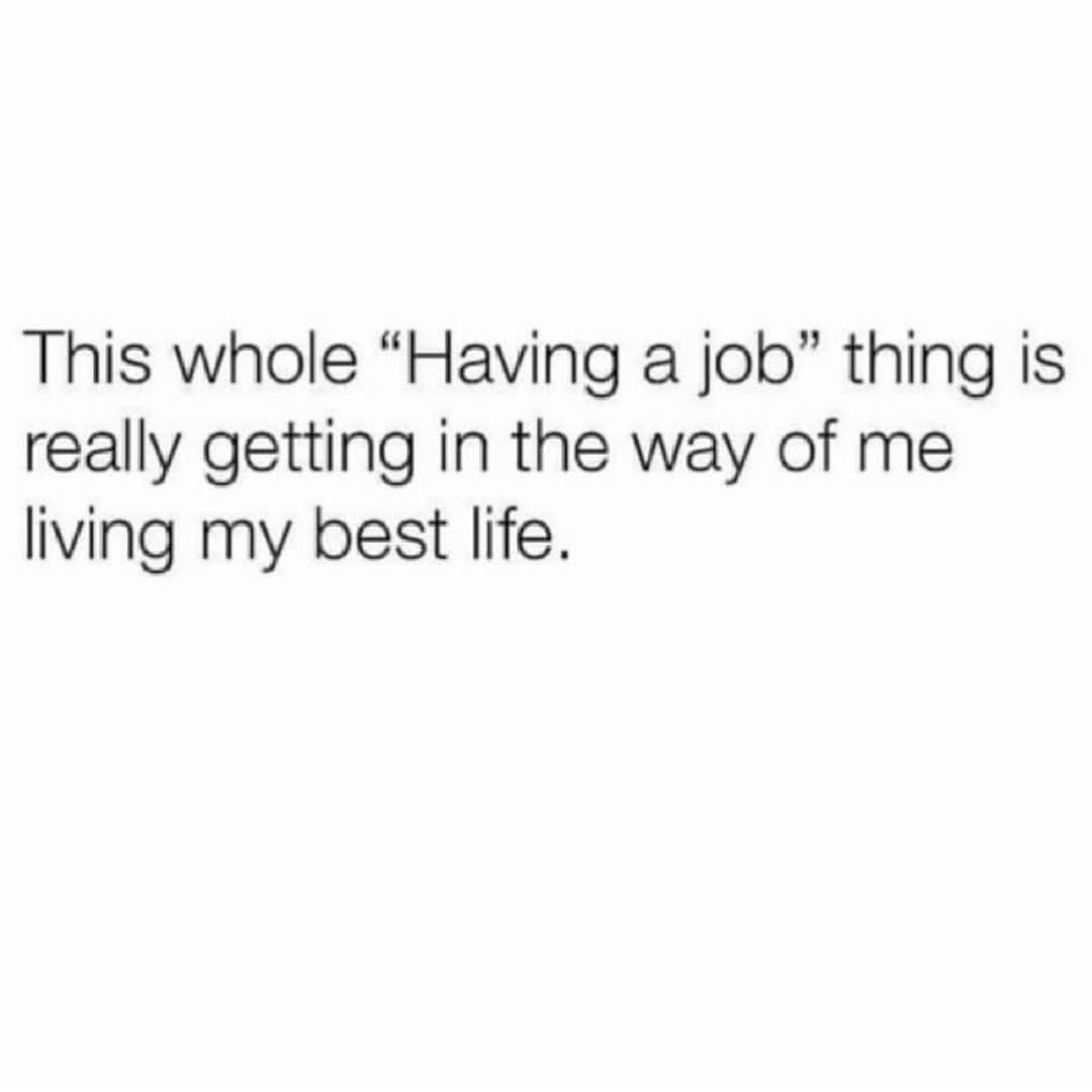 Image may contain: text that says 'This whole "Having a job" thing is really getting in the way of me living my best life.' Funny Quotes For Instagram, Work Quotes Funny, Funny Quotes Sarcasm, Memes Quotes, True Quotes, Funny Memes, Funny Work, Job Memes, Job Humor