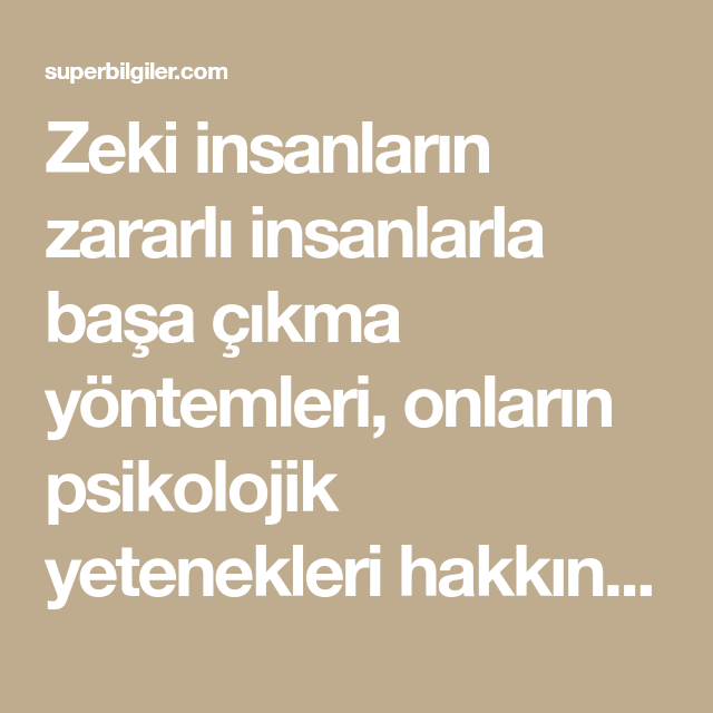 Zeki Insanlarin Zararli Insanlarla Basa Cikma Yontemleri Onlarin Psikolojik Yetenekleri Hakkinda Bizlere Cok Seyler Ifade Etmektedir Zeki Bas