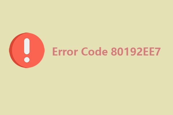 Full Guide: Error Code 80192EE7 Something Went Wrong