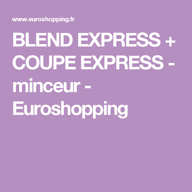 BLEND EXPRESS + COUPE EXPRESS - minceur - Euroshopping ... BLEND EXPRESS + COUPE EXPRESS - minceur - Euroshopping ...