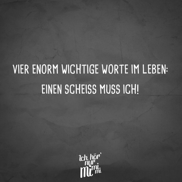 Visual Statements®️ Vier enorm wichtige Worte im Leben: einen Scheiss muss ich! Sprüche / Zitate / Quotes / Ichhörnurmimimi / witzig / lustig / Sarkasmus / Freundschaft / Beziehung / Ironie #VisualStatements #Sprüche #Spruch #mimimi