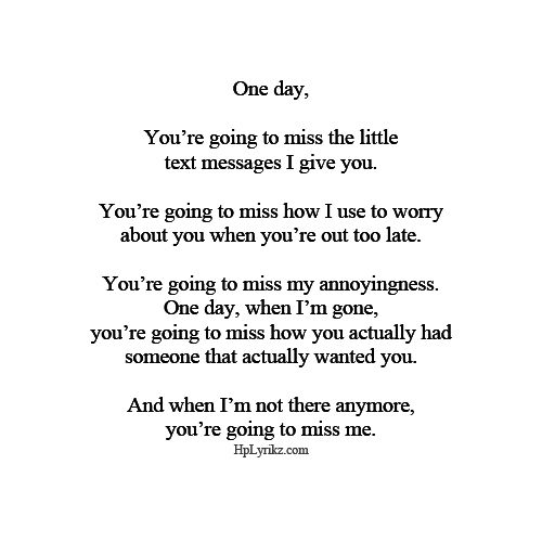 One Day You Will Miss Me Quotes One day, you'll miss me and I won't be there anymore. | Quotes