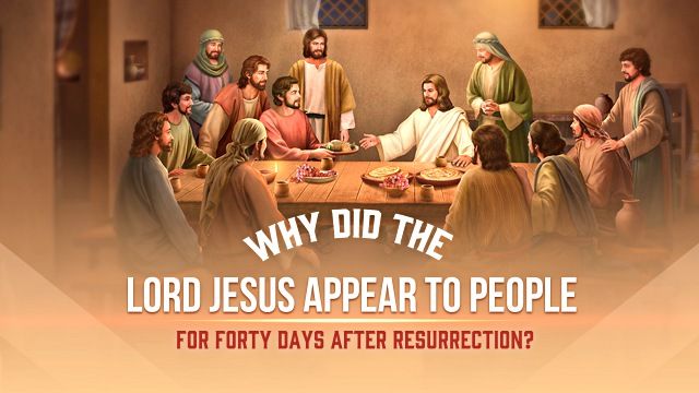Why Did The Lord Jesus Appear To People For Forty Days After why-did-the-lord-jesus-appear-to-people-for-forty-days-after