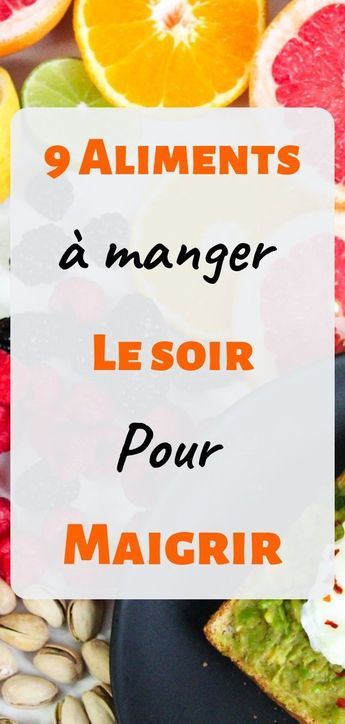 Quoi manger le soir pour maigrir : 15 aliments à privilégier !