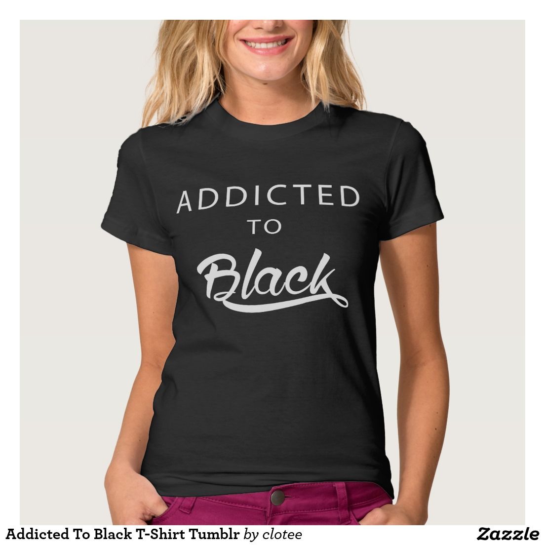 Addicted To Black T Shirt Tumblr Zazzle Com T Shirts For Women