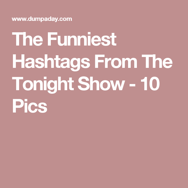 The Funniest Hashtags From The Tonight Show Pics Tonight Show