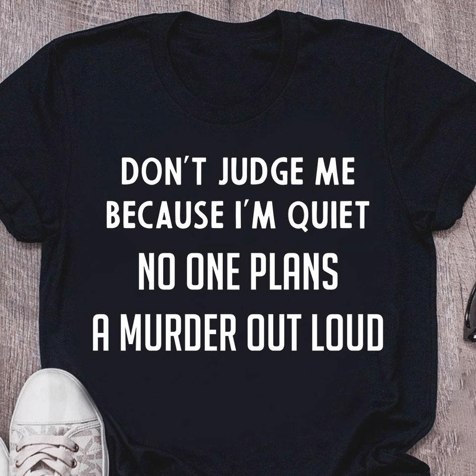 Don't judge me because i'm quiet no one plans a murder out loud T Shirt Hoodie Sweater size S-5XL Funny T Shirt Sayings, Sarcastic Shirts, Funny Tee Shirts, Sarcastic Quotes, T Shirts With Sayings, Cool Shirts, Funny Quotes, Sarcastic Christmas Quotes, Sarcasm Tee