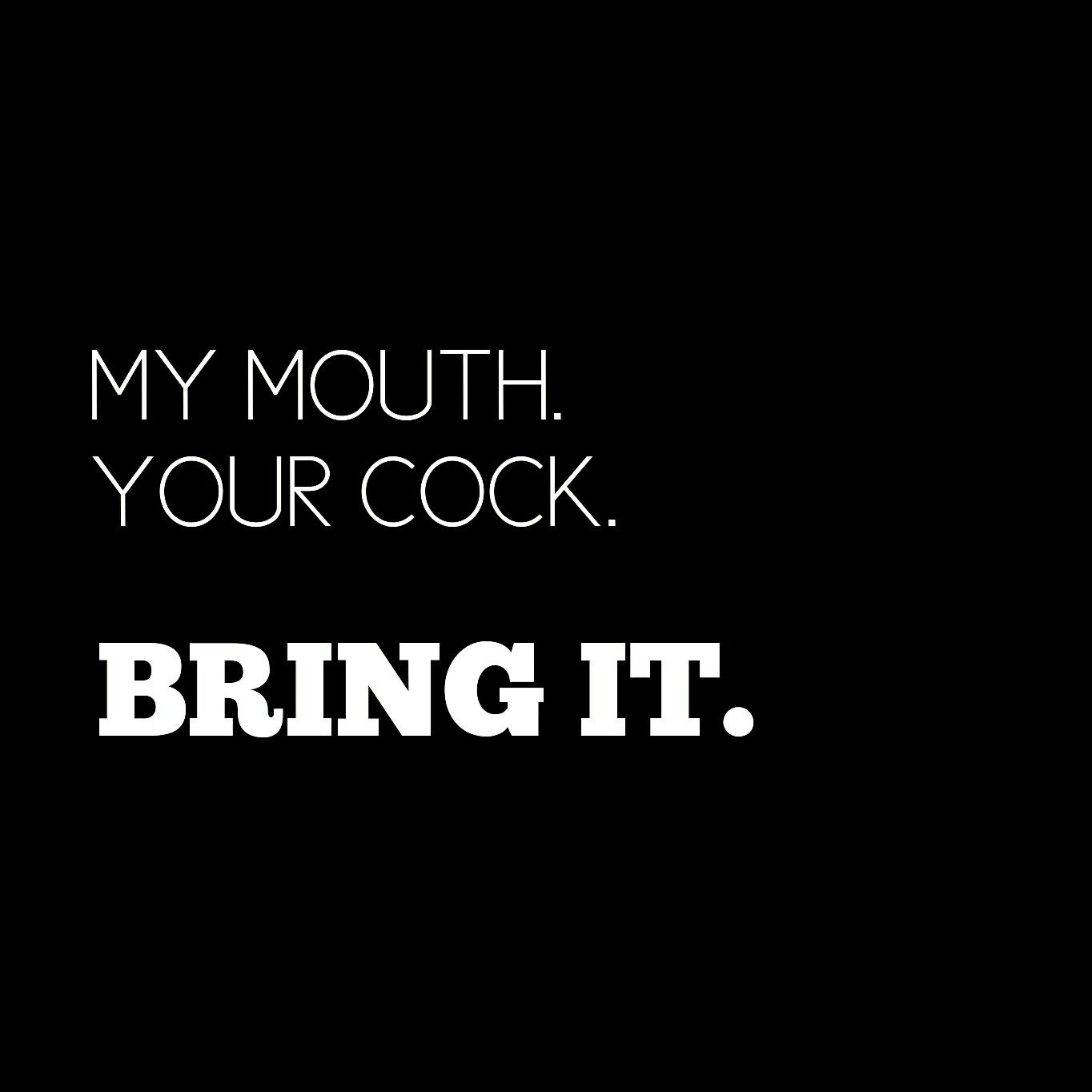 My Mouth Your Cock Bring It Any Questions My Mouth Your Cock Bring It Any Questions