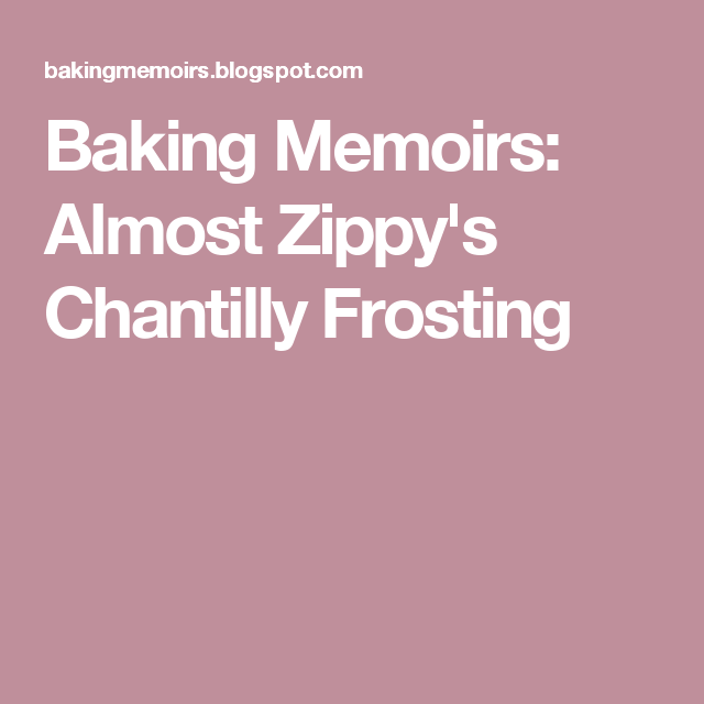 Baking Memoirs Almost Zippy's Chantilly Frosting Baking Memoirs Almost Zippy's Chantilly Frosting