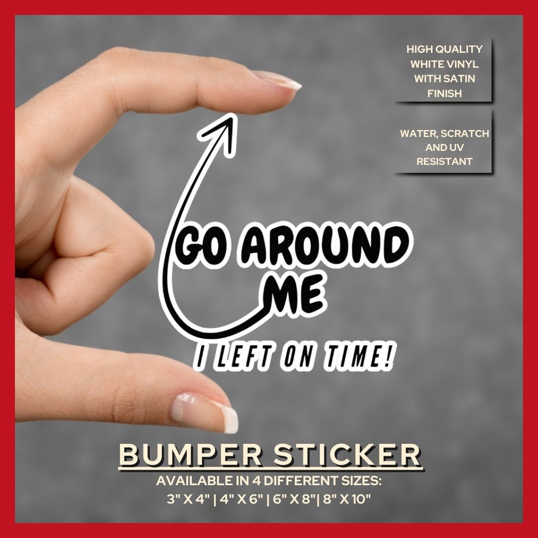Go Around Me I Left On Time Bumper Sticker Funny Bumper Sticker Meme Go Around Me I Left On Time Bumper Sticker Funny Bumper Sticker Meme