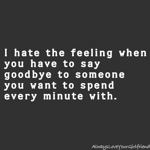 I The Feeling When You Have To Say Goodbye To Someone You Want To Spend I The Feeling When You Have To Say Goodbye To Someone You Want To Spend