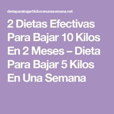 2 Dietas Efectivas Para Bajar 10 Kilos En 2 Meses Dieta Para Bajar 5 Kilos En Una Semana Dietas Efectivas Dietas Dietas Efectivas Bajar De Peso