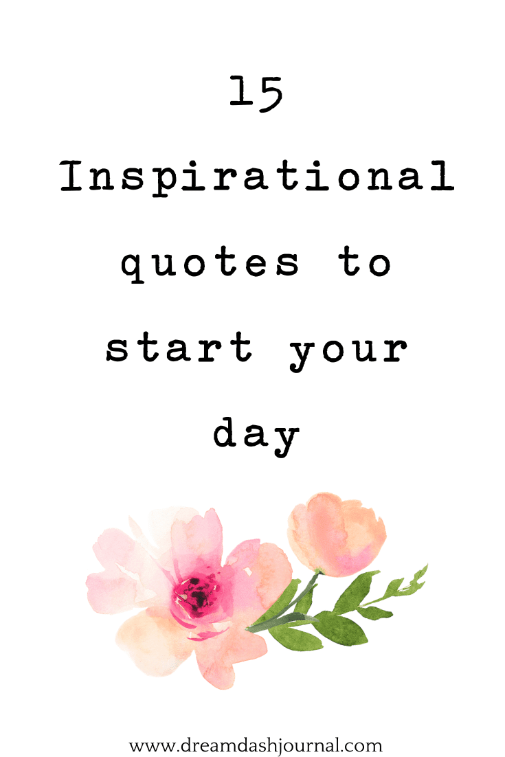 15 Inspirational Quotes To Start Your Day With Motivation Positive 15 Inspirational Quotes To Start Your Day With Motivation Positive