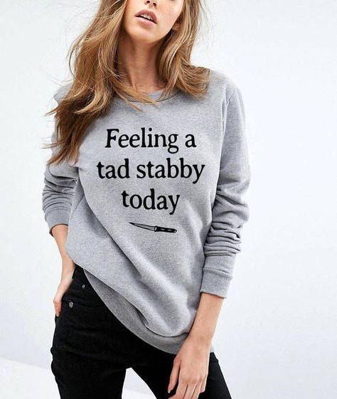 Feeling A Tad Stabby Today Tshirt Sarcastic Sweatshirt Cute Shirt Tumblr Funny Sweatshirt Teen Graphic Sweatshirt Gifts Women Sweatshirt Men Teen Movies Feeling A Tad Stabby Today Tshirt Sarcastic Sweatshirt Cute Shirt Tumblr Funny Sweatshirt Teen Graphic Sweatshirt Gifts Women Sweatshirt Men Teen Movies