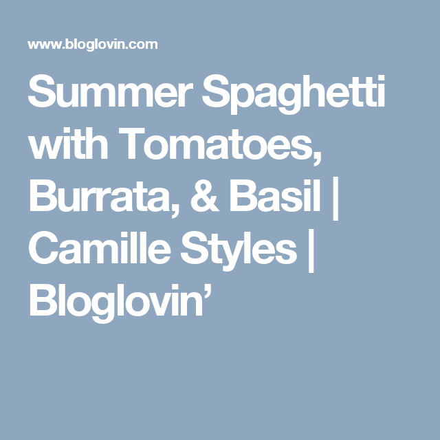 Summer Spaghetti with Tomatoes, Burrata, & Basil (Camille Summer Spaghetti with Tomatoes, Burrata, & Basil (Camille