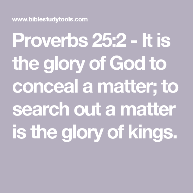 Proverbs 25 2 It Is The Glory Of God To Conceal A Matter To Search Proverbs 25 2 It Is The Glory Of God To Conceal A Matter To Search