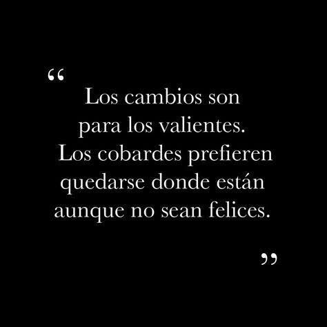 Los Cambios Son Para Los Valientes Los Cobardes Buenosdias Felizsabado Frases Sabias Frases Verdaderas Frases Bonitas