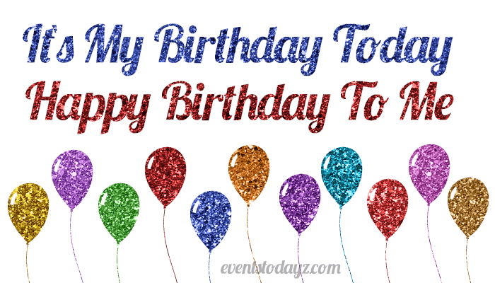 It s My Birthday Today Happy Birthday To Me With Colorful Balloons And it-s-my-birthday-today-happy-birthday-to-me-with-colorful-balloons-and
