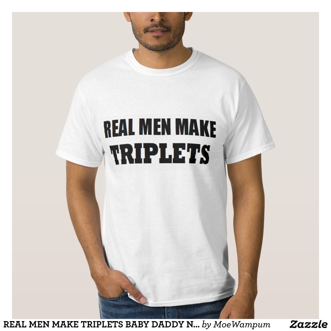 Real Men Make Triplets Baby Daddy New Father T Shirt Zazzle Com Shirts T Shirt Mens Shirts