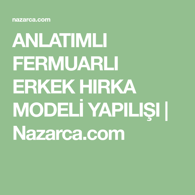 Anlatimli Fermuarli Erkek Hirka Modeli Yapilisi Nazarca Com Hirka Erkek Orguleri Model