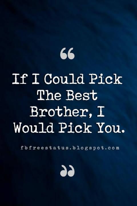quotes for brothers, If I Could Pick The Best Brother, I Would Pick You