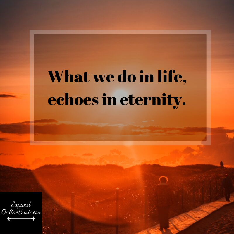 What We Do In Life echoes In Eternity Daily Motivation Motivational what-we-do-in-life-echoes-in-eternity-daily-motivation-motivational