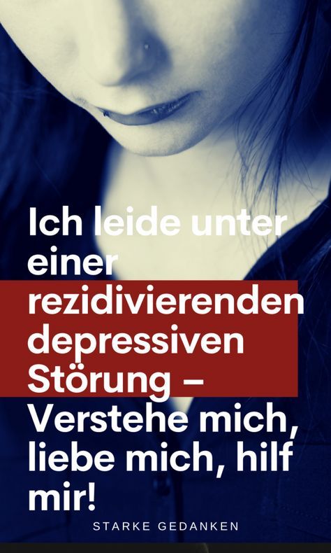 Ich leide unter einer rezidivierenden depressiven Störung – Verstehe mich, liebe mich, hilf mir!