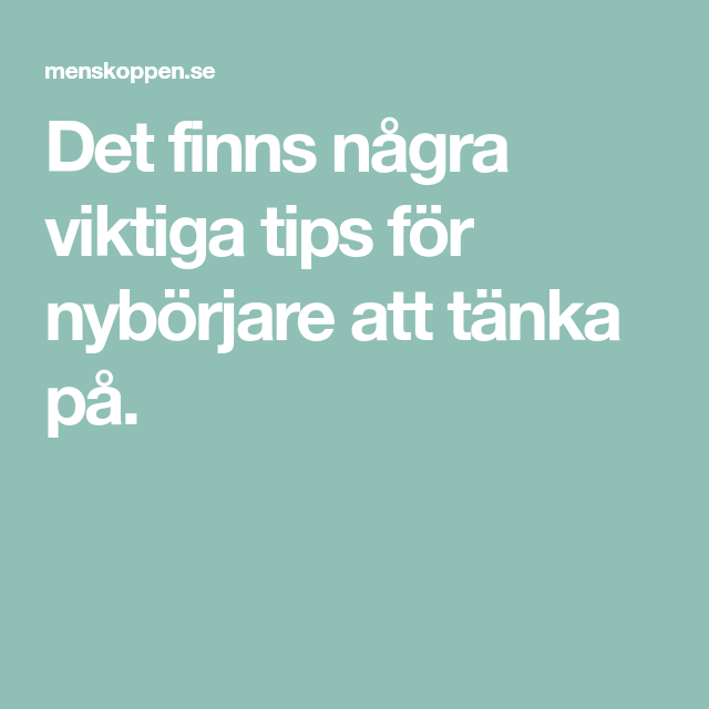 Det finns några viktiga tips för nybörjare att tänka på. Menskopp