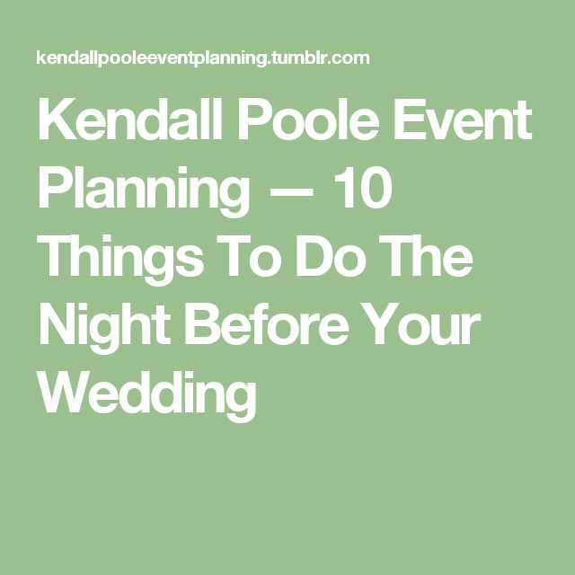Kendall Poole Event Planning 10 Things To Do The Night Before Your Kendall Poole Event Planning 10 Things To Do The Night Before Your Wedding
