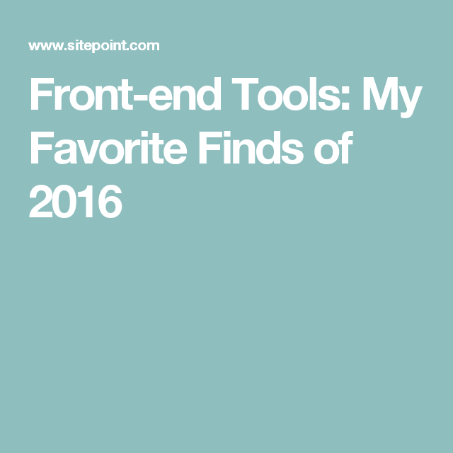 Front-end Tools: My Favorite Finds of 2016