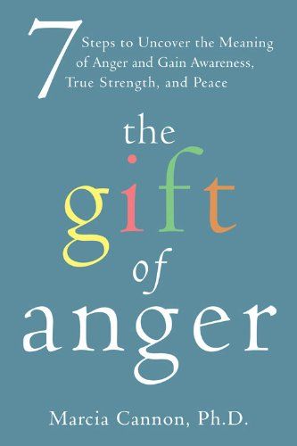 The Gift of Anger: Seven Steps to Uncover the Meaning of Anger and Gain  Awareness, True Strength, and Peace