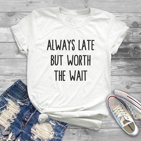 Funny Gift Always Late But Worth The Wait T-Shirt Mens//Womens Tee