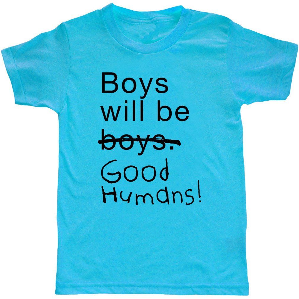ah boys will be boys is there any other phrase out there that so perfectly expresses just how little we think of our boys boys kids tshirts be a nice human