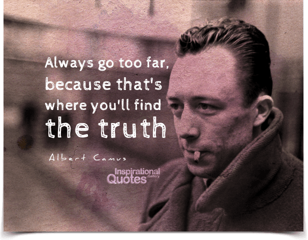 Always Go Too Far Because That's Where You'll Find The Truth Quote Beauteous Albert Camus Quotes Always Go Too Far Because That's Where You'll Find The Truth Quote Beauteous Albert Camus Quotes