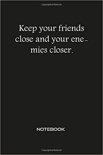 keep your friends close and your enemies closer keep your friends close and your enemies closer