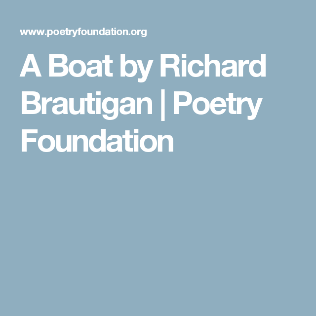 A Boat By Richard Brautigan Poetry Foundation Poetry Foundation Edgar Allan Poe Poetry