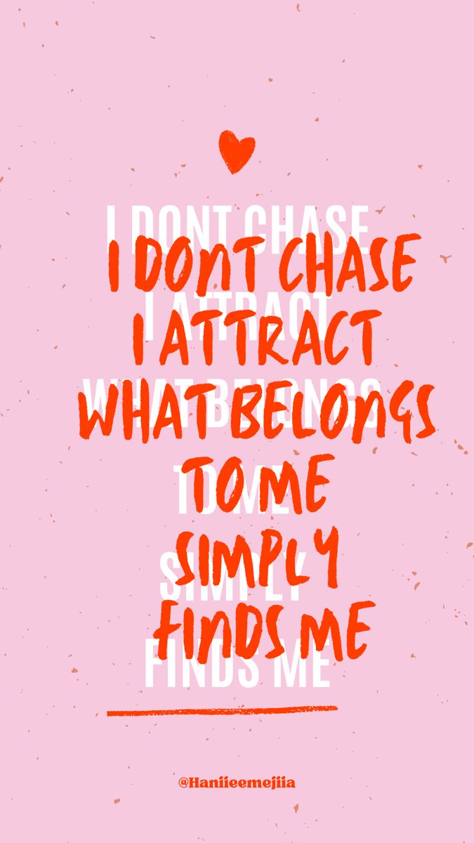 I don’t chase, I attract.