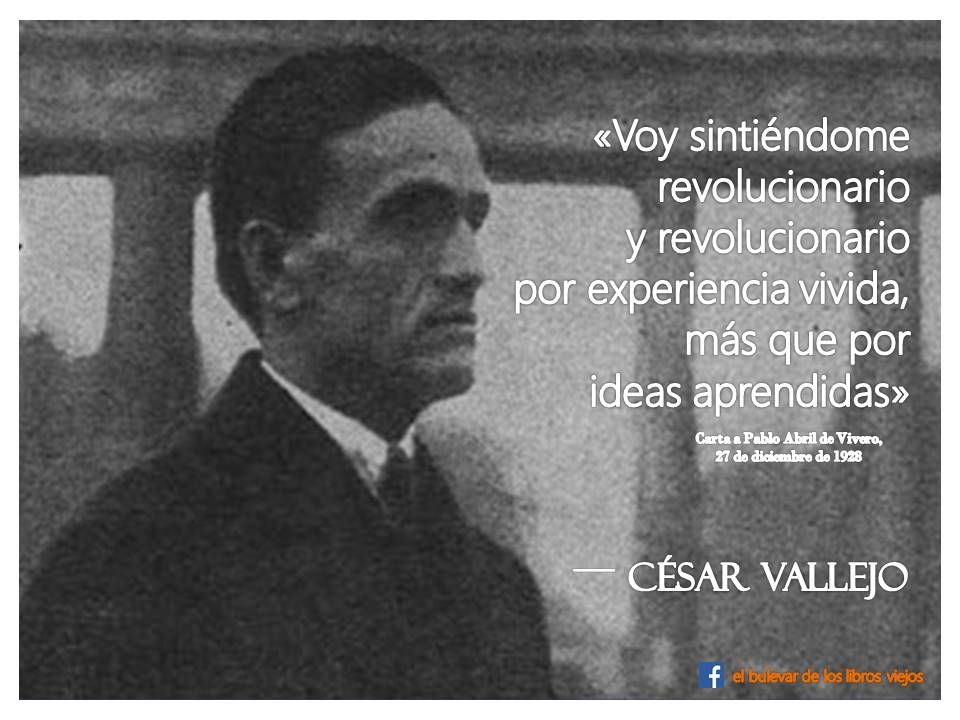 Voy Sintiéndome Revolucionario Y Revolucionario Por Experiencia Vivida Más Que Por Ideas Aprendidas De Carta A Pablo Abril De Vivero Poetry Quotes Vallejo