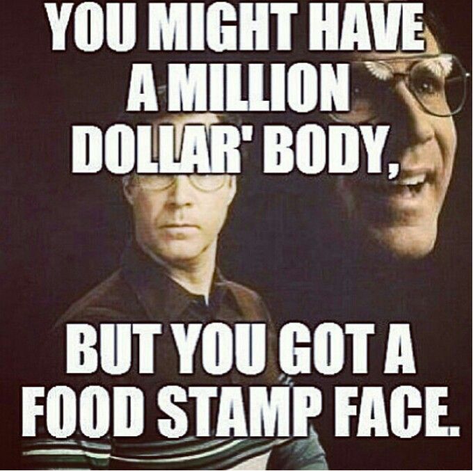 You Might Have A Million Dollar Body But You Have A Food Stamp