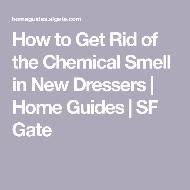 How To Get Rid Of The Chemical Smell In New Dressers Chemical how-to-get-rid-of-the-chemical-smell-in-new-dressers-chemical