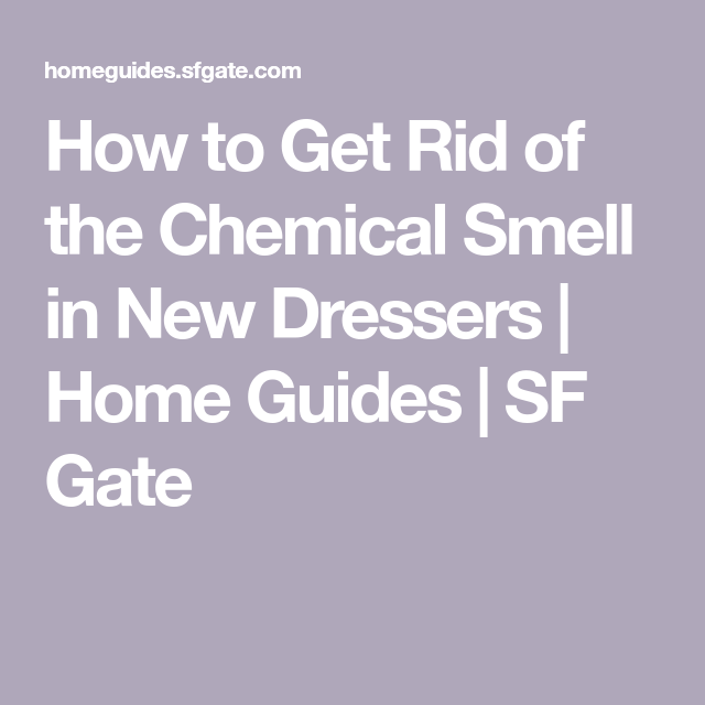 How To Get Rid Of The Chemical Smell In New Dressers Home