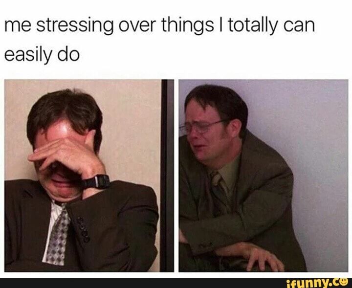 Me Stressing Over Things Totally Can Easily Do Ifunny Silly