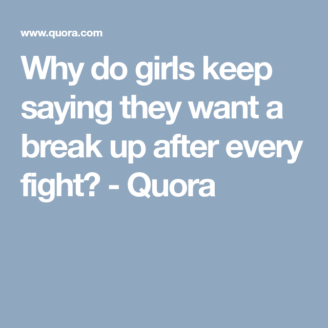 Why Do Girls Keep Saying They Want A Break Up After Every Fight why-do-girls-keep-saying-they-want-a-break-up-after-every-fight