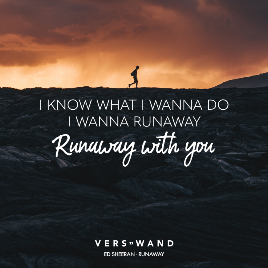 I know what I wann do I wann runaway runaway with you Ed Sheeran